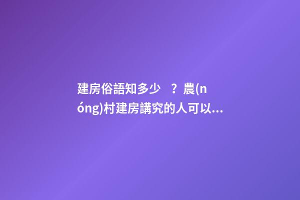 建房俗語知多少？農(nóng)村建房講究的人可以看看